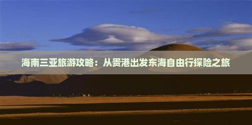 海南三亚旅游攻略：从贵港出发东海自由行探险之旅