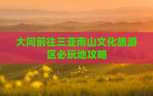 大同前往三亚南山文化旅游区必玩地攻略