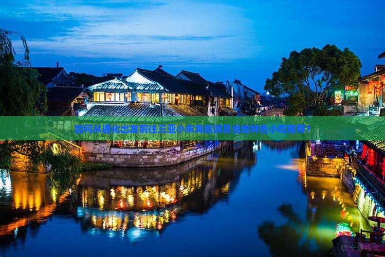 如何从通化出发前往三亚小东海旅游及当地特色小吃推荐？