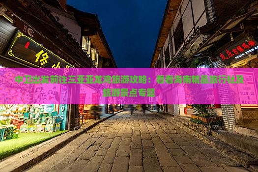 中卫出发前往三亚亚龙湾旅游攻略：看看海南精品旅行社及旅游景点专题