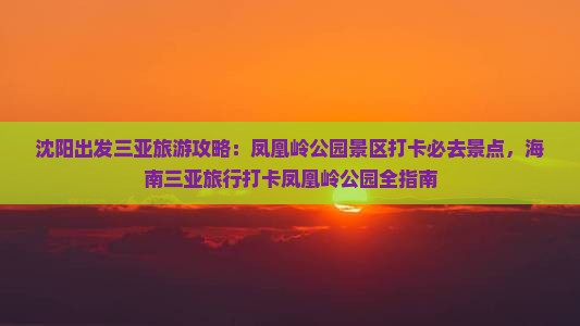 沈阳出发三亚旅游攻略：凤凰岭公园景区打卡必去景点，海南三亚旅行打卡凤凰岭公园全指南