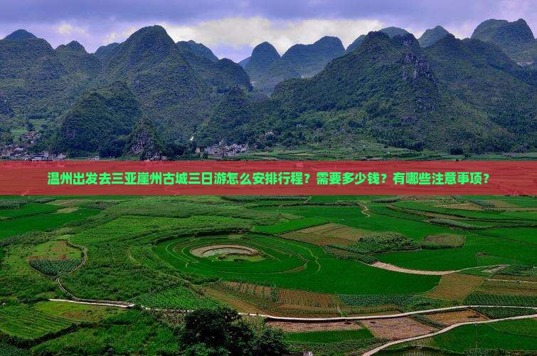 温州出发去三亚崖州古城三日游怎么安排行程？需要多少钱？有哪些注意事项？