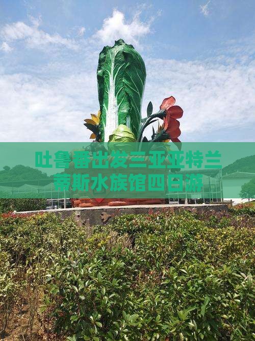 吐鲁番出发三亚亚特兰蒂斯水族馆四日游