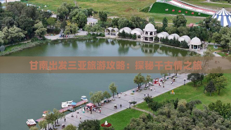 甘南出发三亚旅游攻略：探秘千古情之旅