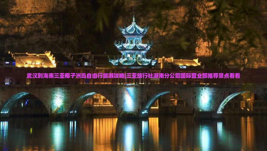 武汉到海南三亚椰子洲岛自由行旅游攻略|三亚旅行社湖南分公司国际营业部推荐景点看看