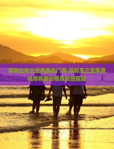 深圳出发三亚凤凰岛门票+深圳至三亚凤凰机场机票价格及航班信息