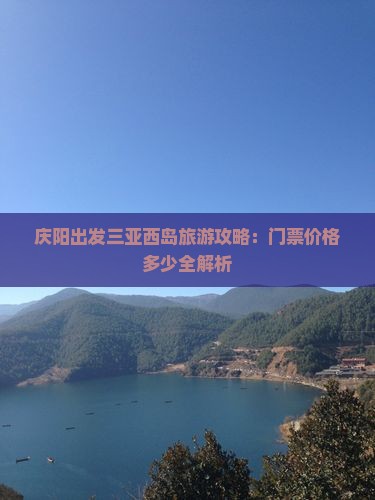 庆阳出发三亚西岛旅游攻略：门票价格多少全解析