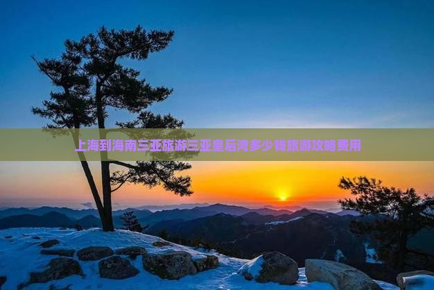 上海到海南三亚旅游三亚皇后湾多少钱旅游攻略费用
