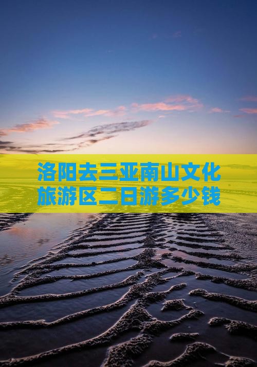 洛阳去三亚南山文化旅游区二日游多少钱