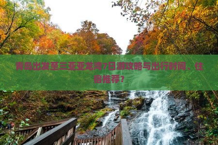 青岛出发至三亚亚龙湾7日游攻略与出行时间、住宿推荐？