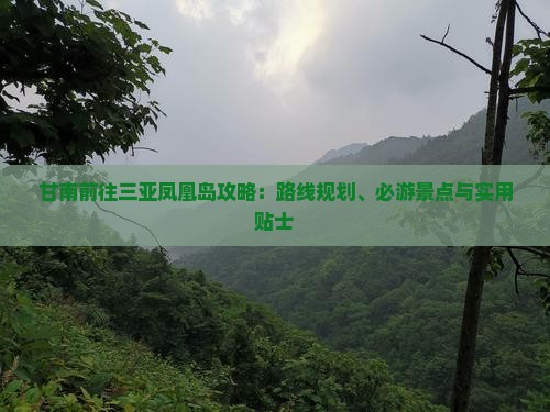 甘南前往三亚凤凰岛攻略：路线规划、必游景点与实用贴士