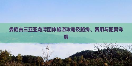 娄底去三亚亚龙湾团体旅游攻略及路线、费用与距离详解