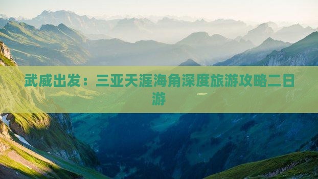武威出发：三亚天涯海角深度旅游攻略二日游