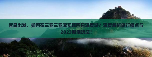 宜昌出发，如何在三亚三亚湾实现四日深度游？深度解析旅行痛点与2023新潮玩法！