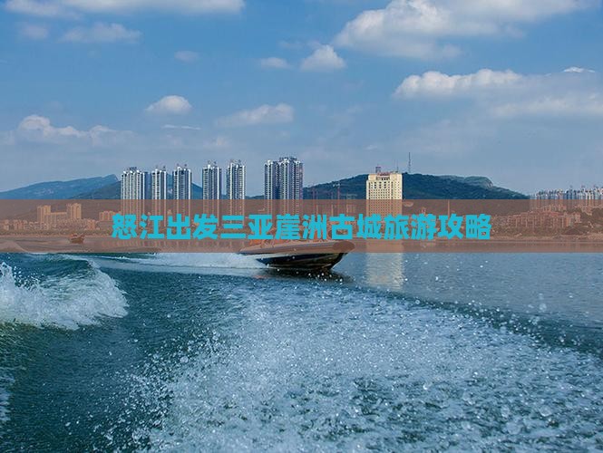 怒江出发三亚崖洲古城旅游攻略