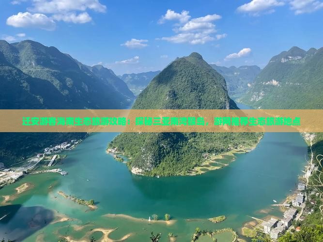 迁安游客海南生态旅游攻略：探秘三亚南湾猴岛，游网推荐生态旅游地点