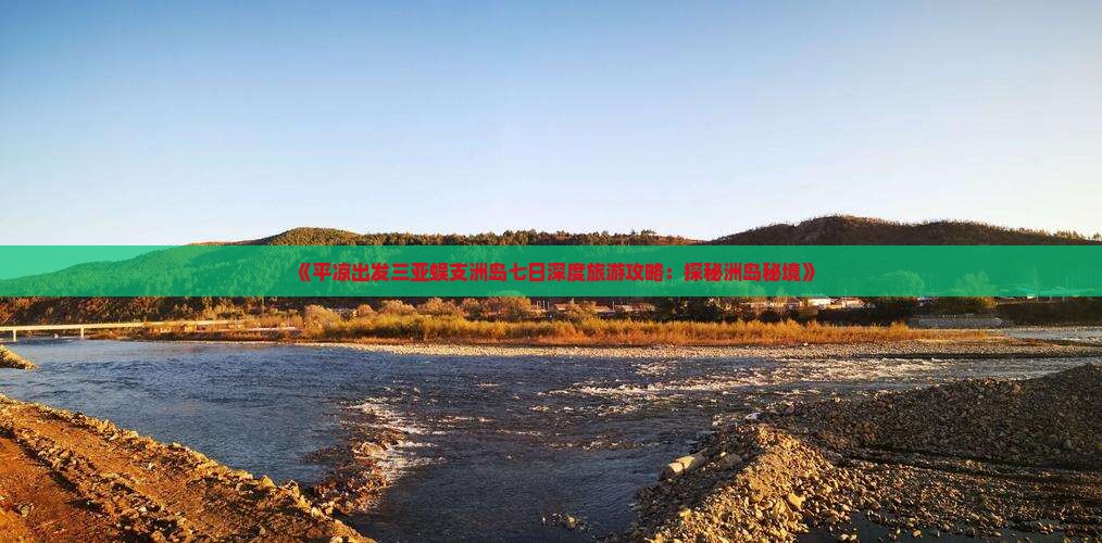 《平凉出发三亚蜈支洲岛七日深度旅游攻略：探秘洲岛秘境》