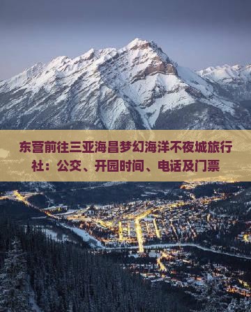 东营前往三亚海昌梦幻海洋不夜城旅行社：公交、开园时间、电话及门票