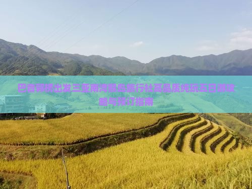 巴音郭楞出发三亚南湾猴岛旅行社高品质纯玩五日游攻略与预订指南 巴音郭楞出发三亚南湾猴岛旅行社高品质纯玩五日游攻略与预订指南