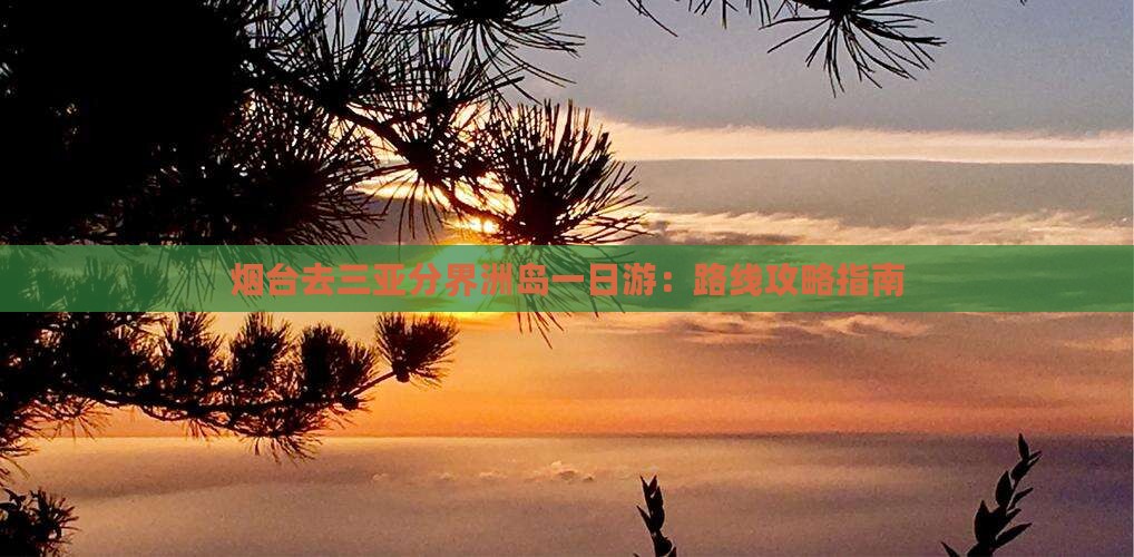 烟台去三亚分界洲岛一日游：路线攻略指南