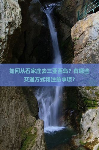 如何从石家庄去三亚西岛？有哪些交通方式和注意事项？