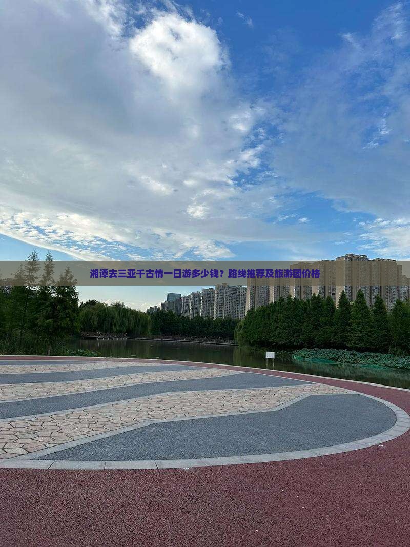 湘潭去三亚千古情一日游多少钱？路线推荐及旅游团价格