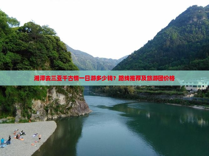 湘潭去三亚千古情一日游多少钱？路线推荐及旅游团价格