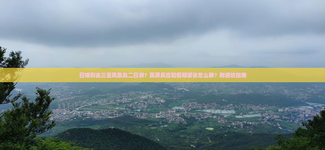 日喀则去三亚凤凰岛二日游？高原反应和假期紧张怎么破？附避坑指南