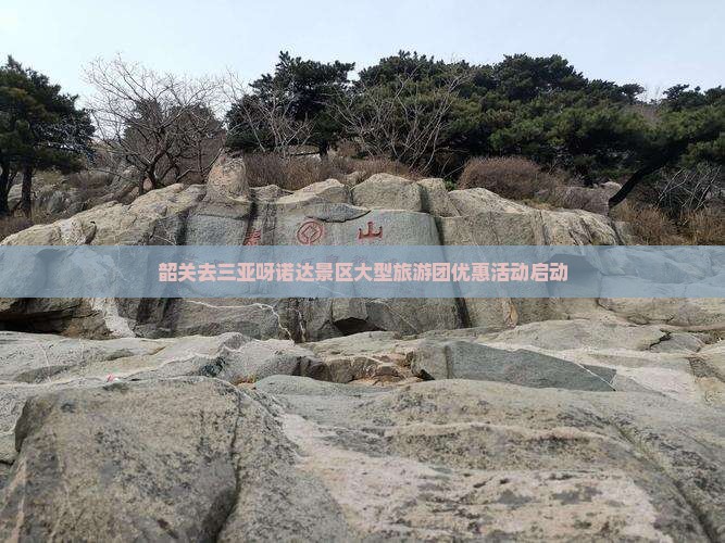 韶关去三亚呀诺达景区大型旅游团优惠活动启动