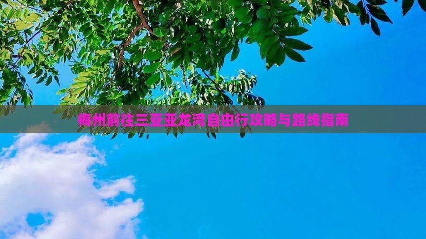 梅州前往三亚亚龙湾自由行攻略与路线指南