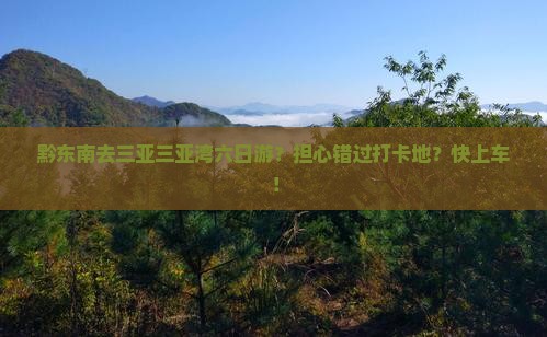 黔东南去三亚三亚湾六日游？担心错过打卡地？快上车！