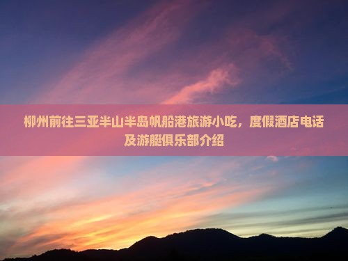 柳州前往三亚半山半岛帆船港旅游小吃，度假酒店电话及游艇俱乐部介绍