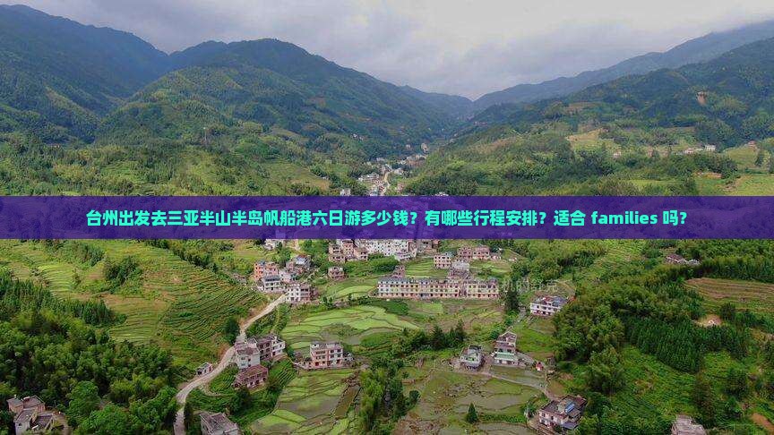 台州出发去三亚半山半岛帆船港六日游多少钱？有哪些行程安排？适合 families 吗？