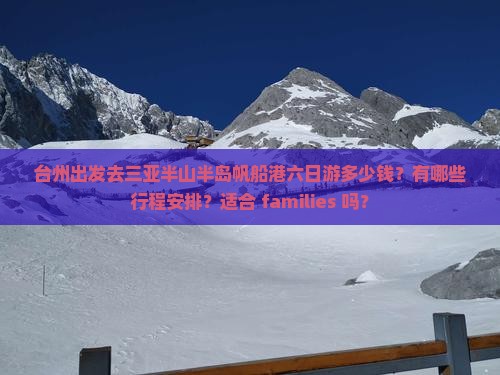 台州出发去三亚半山半岛帆船港六日游多少钱？有哪些行程安排？适合 families 吗？