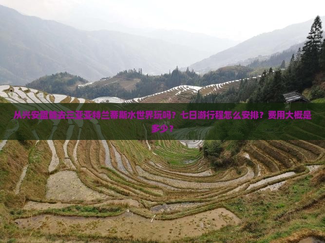 从兴安盟能去三亚亚特兰蒂斯水世界玩吗？七日游行程怎么安排？费用大概是多少？