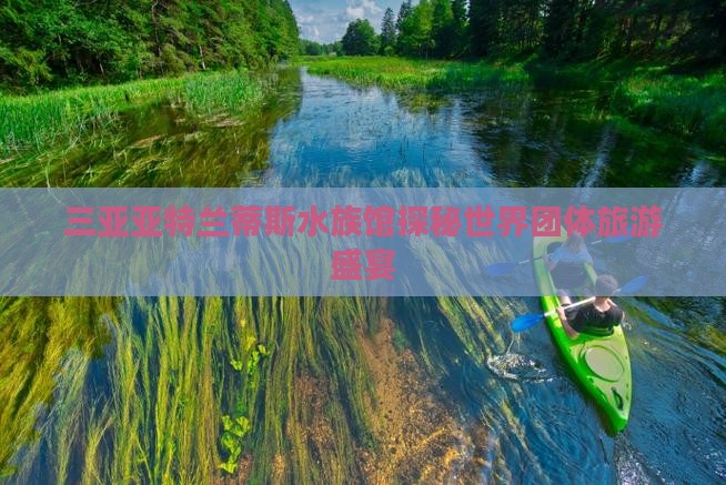 三亚亚特兰蒂斯水族馆探秘世界团体旅游盛宴