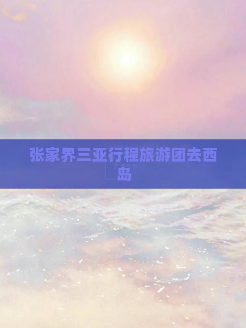 张家界去三亚西岛团体旅游