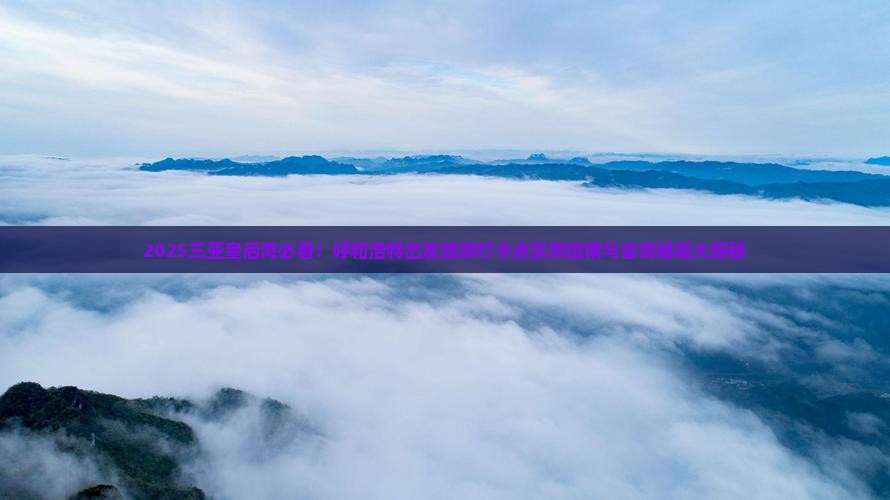 呼和浩特出发三亚皇后湾旅游打卡点