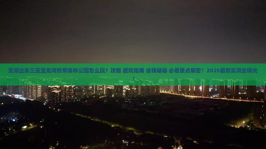 芜湖出发三亚亚龙湾热带森林公园必玩地