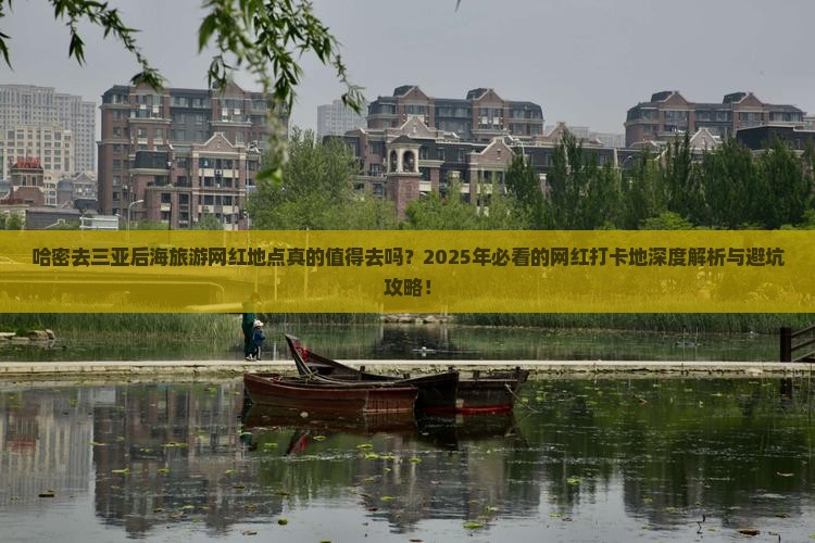 哈密去三亚后海旅游网红地点 哈密去三亚后海旅游网红地点