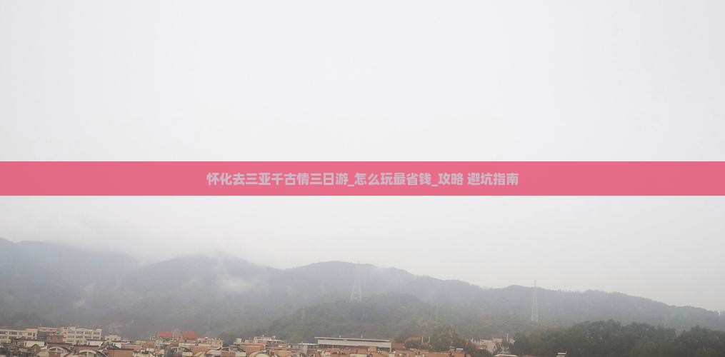 怀化去三亚千古情三日游