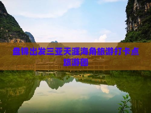 盘锦出发三亚天涯海角旅游打卡点