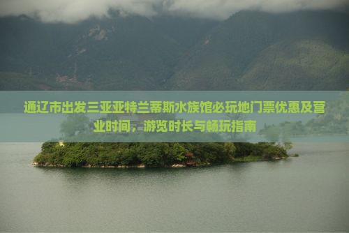 通辽市出发三亚亚特兰蒂斯水族馆必玩地