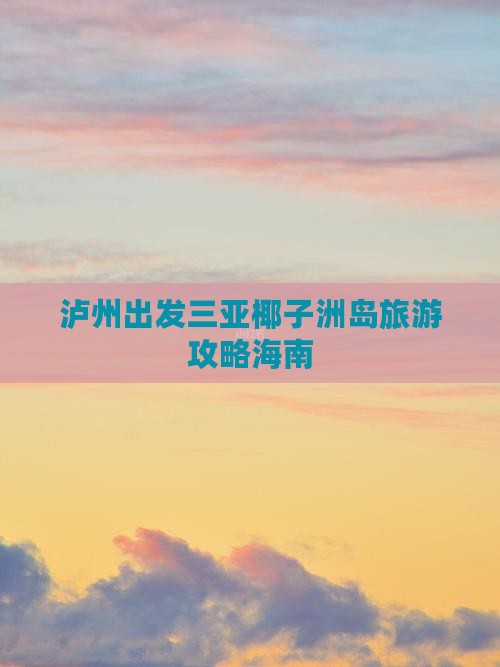 泸州前往三亚椰子洲岛旅游