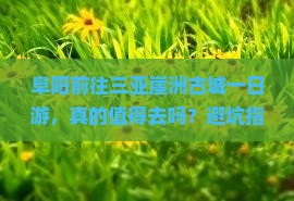阜阳前往三亚崖洲古城一日游