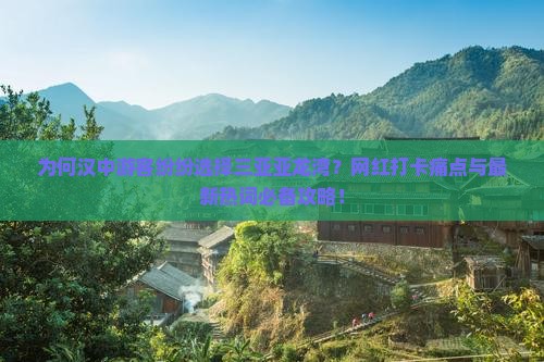 为何汉中游客纷纷选择三亚亚龙湾？网红打卡痛点与最新热词必备攻略！