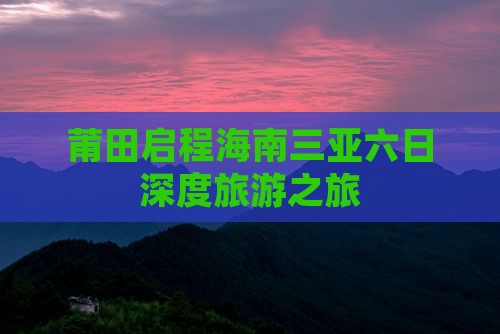 莆田启程海南三亚六日深度旅游之旅