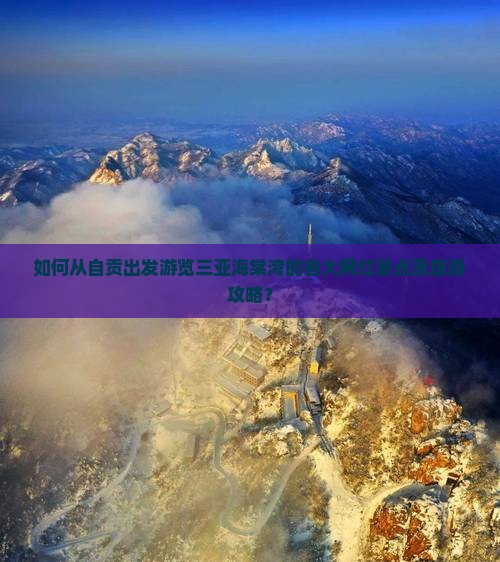 如何从自贡出发游览三亚海棠湾的各大网红景点及旅游攻略？