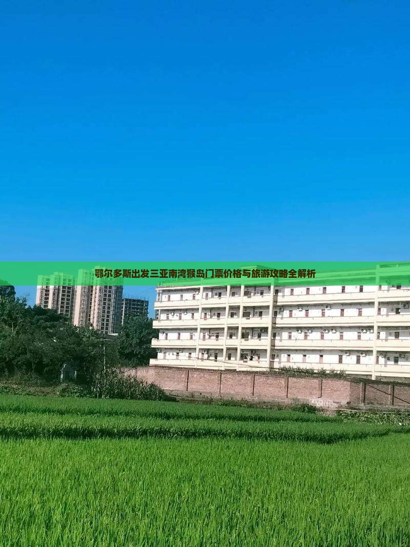 鄂尔多斯出发三亚南湾猴岛门票价格与旅游攻略全解析