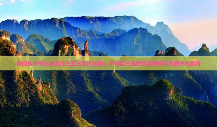 如何从毕节出发前往三亚三亚湾旅游？毕节至三亚湾旅游攻略与交通方式解析